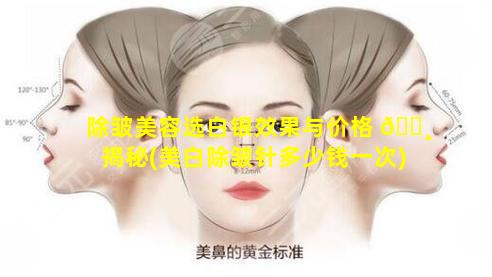 除皱美容选白银效果与价格 🌸 揭秘(美白除皱针多少钱一次)